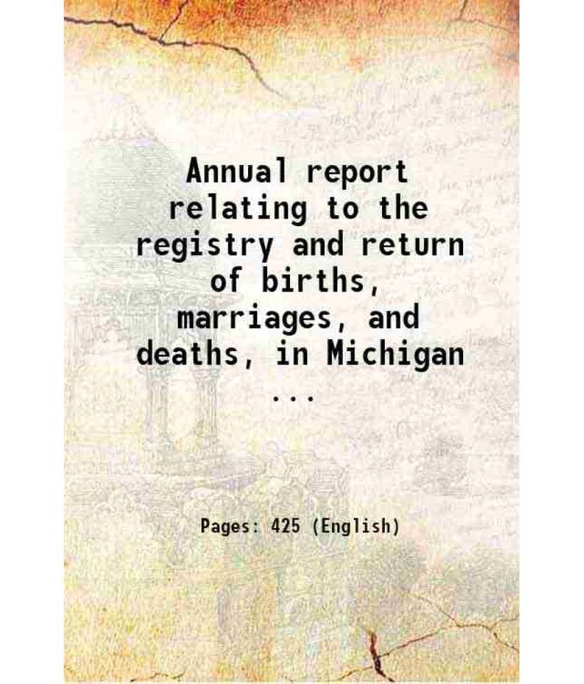 Annual Report Relating To The Registry And Return Of Births, Marriages, And Deaths, In Michigan ... 1872 Annual Report Relating To The Registry And Return Of Births, Marriages, And Deaths, In Michigan ... 1872