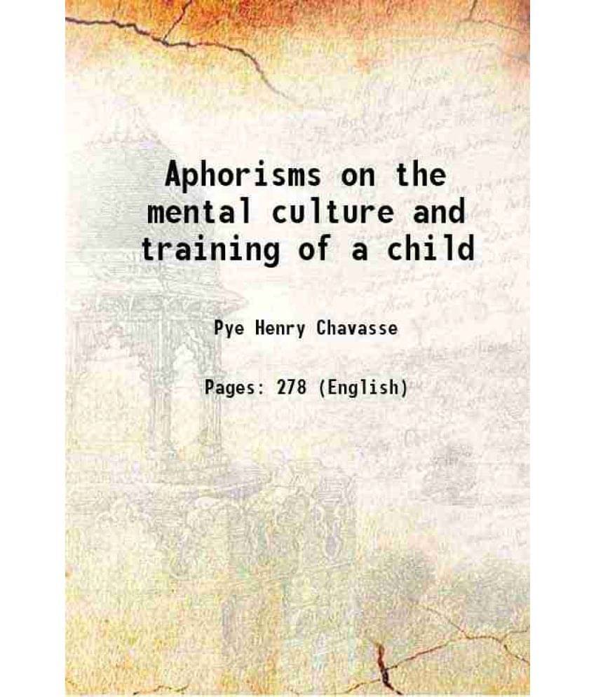 Aphorisms On The Mental Culture And Training Of A Child 1872 Aphorisms On The Mental Culture And Training Of A Child 1872