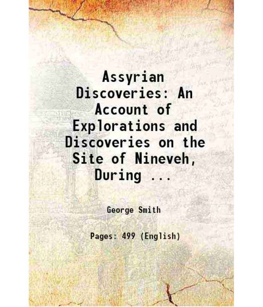 Assyrian Discoveries An Account Of Explorations And Discoveries On The Site Of Nineveh, During ... 1875 Assyrian Discoveries An Account Of Explorations And Discoveries On The Site Of Nineveh, During ... 1875