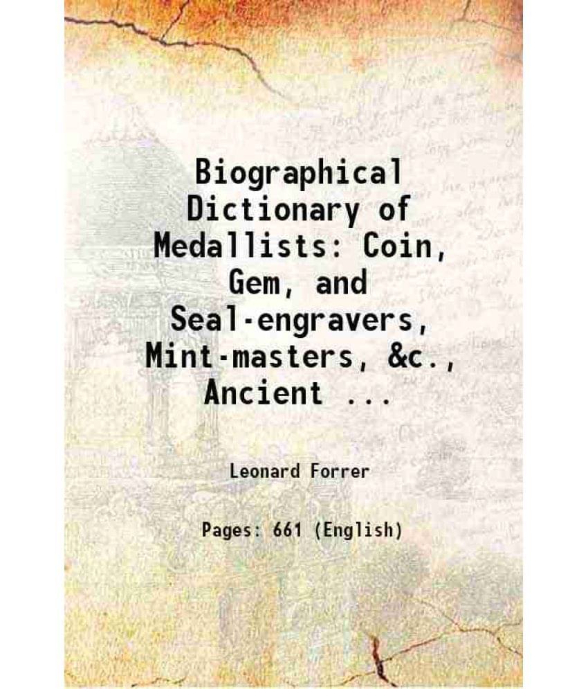 Biographical Dictionary Of Medallists: Coin, Gem, And Seal-Engravers, Mint-Masters, &C., Ancient ... 1907 Biographical Dictionary Of Medallists: Coin, Gem, And Seal-Engravers, Mint-Masters, &C., Ancient ... 1907