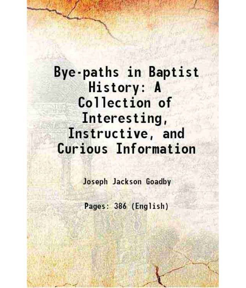     			Bye-Paths In Baptist History A Collection Of Interesting, Instructive, And Curious Information 1871