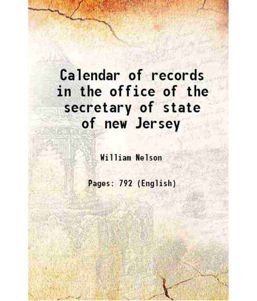 Calendar Of Records In The Office Of The Secretary Of State Of New Jersey 1899 Calendar Of Records In The Office Of The Secretary Of State Of New Jersey 1899