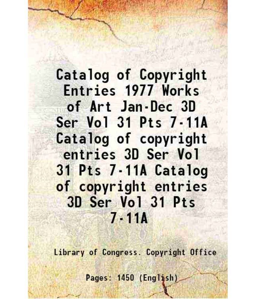 Catalog Of Copyright Entries 1977 Works Of Art Jan-Dec 3D Ser Vol 31 Pts 7-11A Volume Catalog Of Copyright Entries 3D Ser Vol-.. Catalog Of Copyright Entries 1977 Works Of Art Jan-Dec 3D Ser Vol 31 Pts 7-11A Volume Catalog Of Copyright Entries 3D Ser Vol-..
