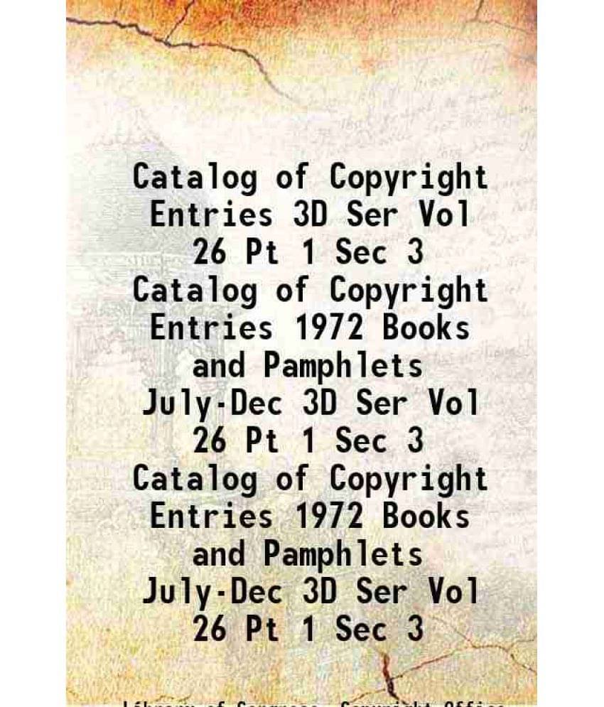 Catalog Of Copyright Entries 3D Ser Vol 26 Pt 1 Sec 3 Volume Catalog Of Copyright Entries 1972 Books And Pamphlets July-Dec 3-.. Catalog Of Copyright Entries 3D Ser Vol 26 Pt 1 Sec 3 Volume Catalog Of Copyright Entries 1972 Books And Pamphlets July-Dec 3-..