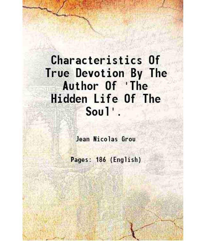 Characteristics Of True Devotion By The Author Of 'The Hidden Life Of The Soul'. 1884 Characteristics Of True Devotion By The Author Of 'The Hidden Life Of The Soul'. 1884