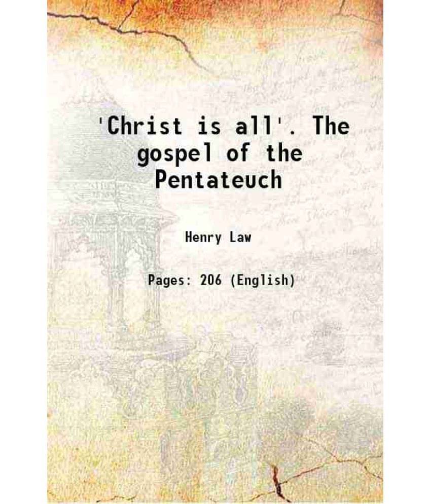 'Christ Is All'. The Gospel Of The Pentateuch 1867 'Christ Is All'. The Gospel Of The Pentateuch 1867