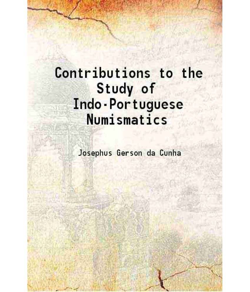 Contributions To The Study Of Indo-Portuguese Numismatics 1883 Contributions To The Study Of Indo-Portuguese Numismatics 1883