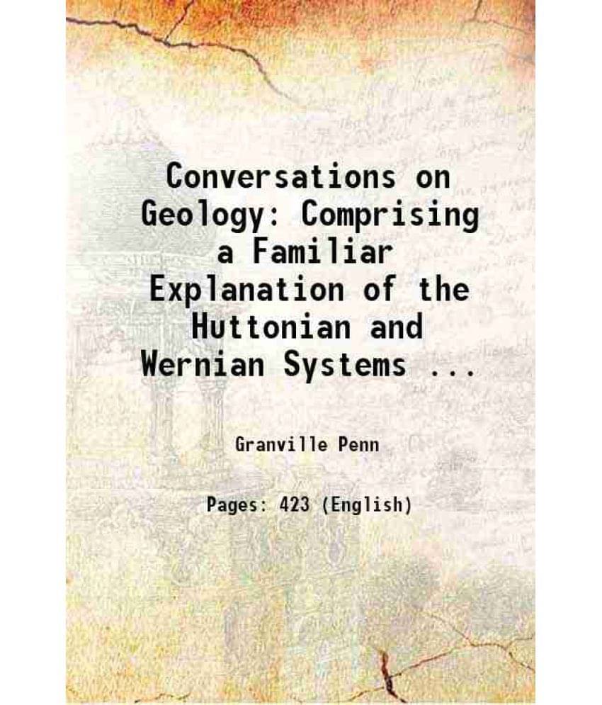     			Conversations On Geology: Comprising A Familiar Explanation Of The Huttonian And Wernian Systems ... 1828