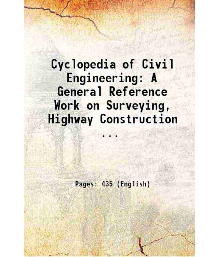 Cyclopedia Of Civil Engineering: A General Reference Work On Surveying, Highway Construction ... 1920 Cyclopedia Of Civil Engineering: A General Reference Work On Surveying, Highway Construction ... 1920