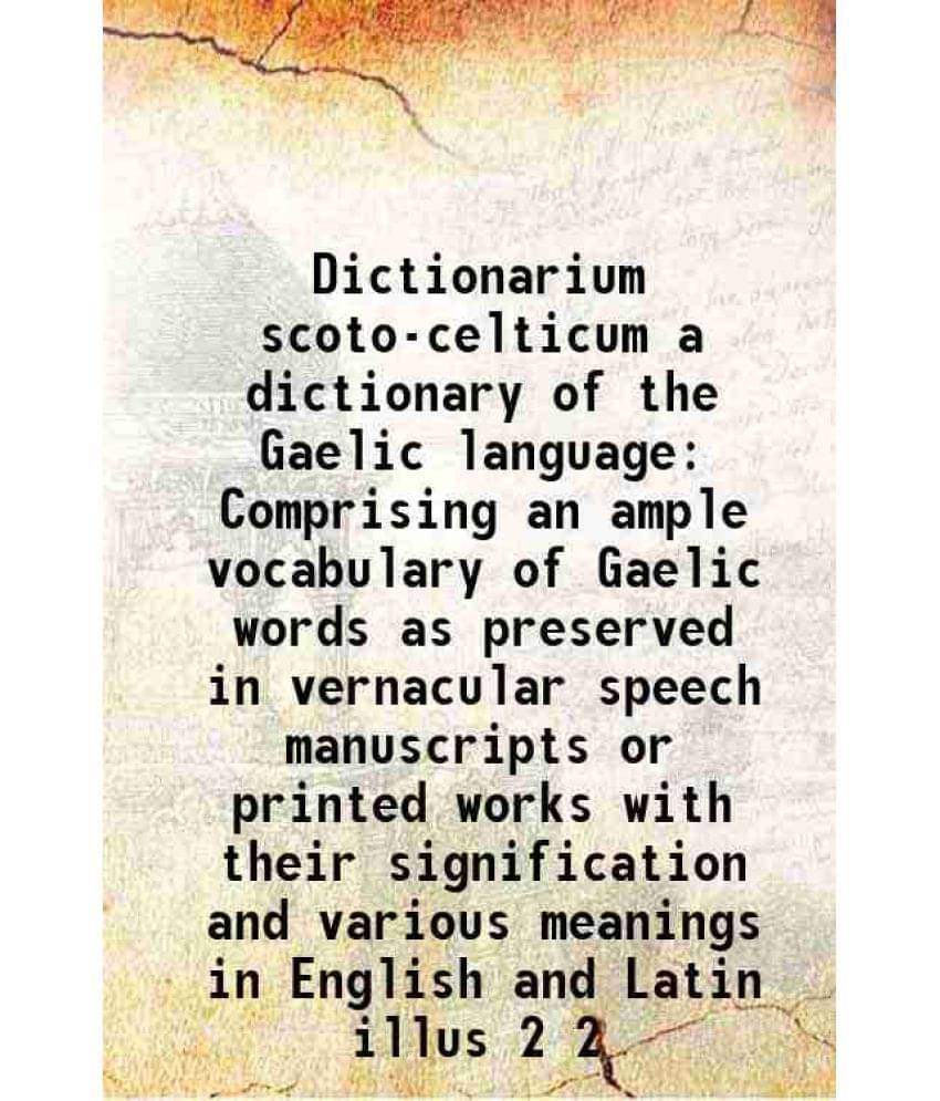 Dictionarium Scoto-Celticum A Dictionary Of The Gaelic Language Comprising An Ample Vocabulary Of Gaelic Words As Preser Vol. 2.. Dictionarium Scoto-Celticum A Dictionary Of The Gaelic Language Comprising An Ample Vocabulary Of Gaelic Words As Preser Vol. 2..