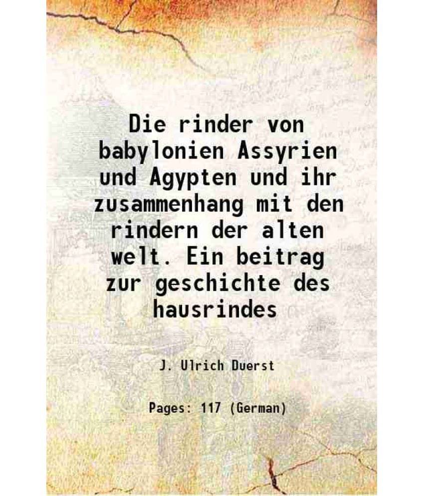 Die Rinder Von Babylonien Assyrien Und Agypten Und Ihr Zusammenhang Mit Den Rindern Der Alten Welt. Ein Beitrag Zur Geschicht-.. Die Rinder Von Babylonien Assyrien Und Agypten Und Ihr Zusammenhang Mit Den Rindern Der Alten Welt. Ein Beitrag Zur Geschicht-..