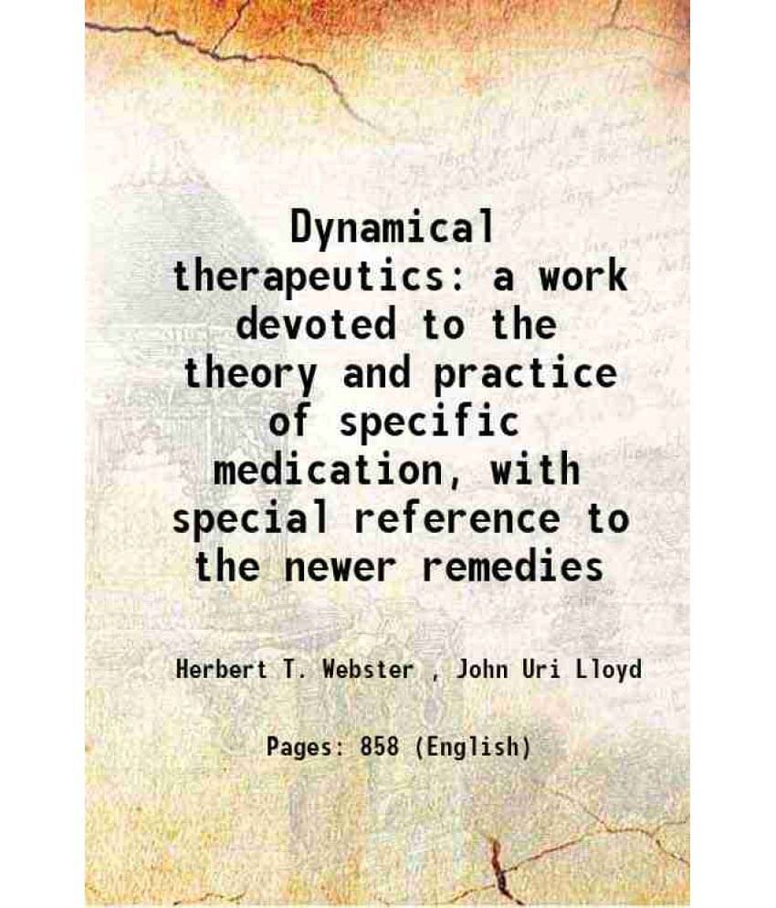 Dynamical Therapeutics A Work Devoted To The Theory And Practice Of Specific Medication, With Special Reference To The Newer -.. Dynamical Therapeutics A Work Devoted To The Theory And Practice Of Specific Medication, With Special Reference To The Newer -..