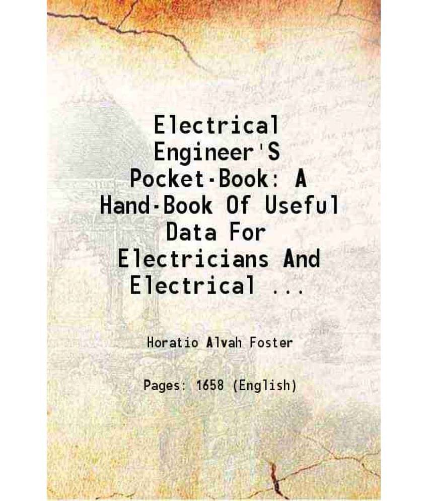 Electrical Engineer'S Pocket-Book: A Hand-Book Of Useful Data For Electricians And Electrical ... 1908 Electrical Engineer'S Pocket-Book: A Hand-Book Of Useful Data For Electricians And Electrical ... 1908