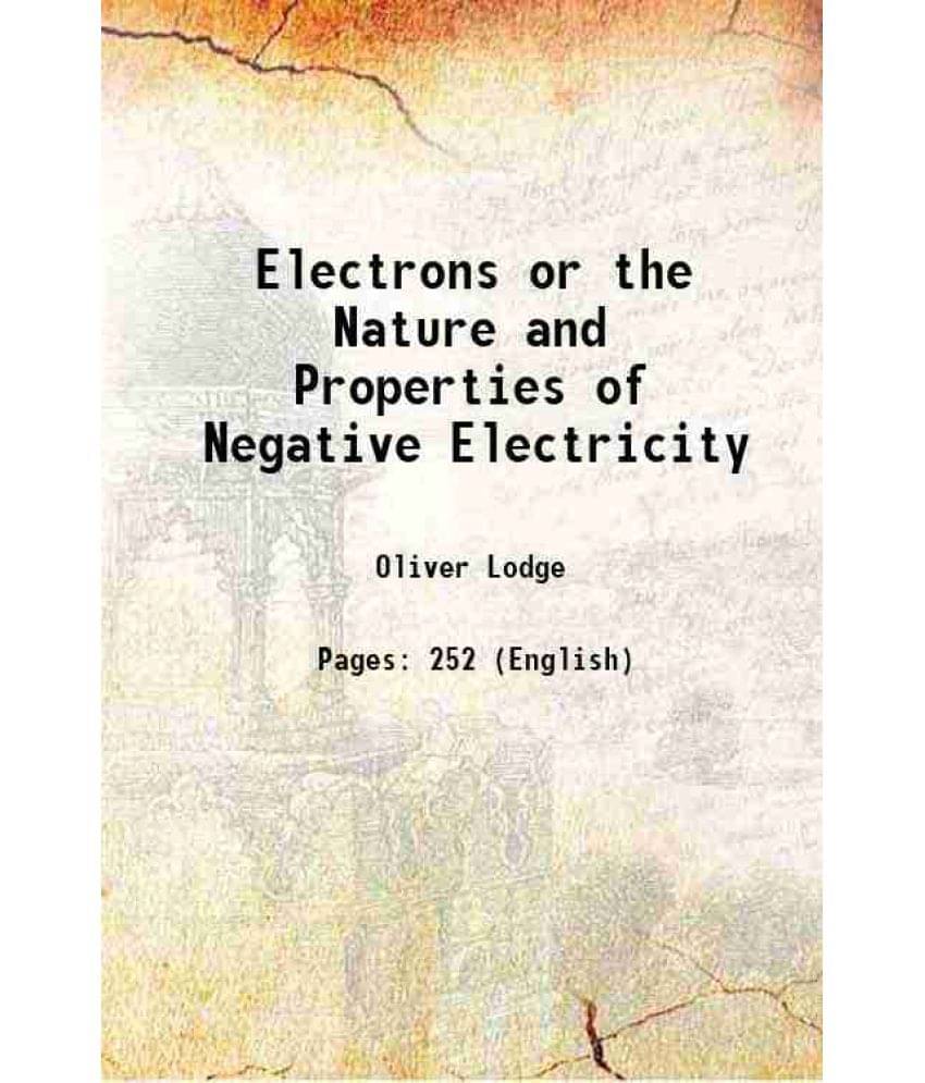 Electrons Or The Nature And Properties Of Negative Electricity 1906 Electrons Or The Nature And Properties Of Negative Electricity 1906