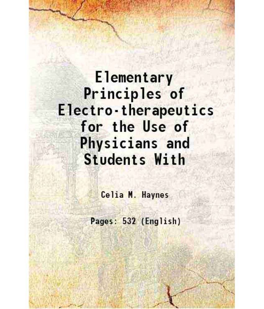 Elementary Principles Of Electro-Therapeutics For The Use Of Physicians And Students With 1890 Elementary Principles Of Electro-Therapeutics For The Use Of Physicians And Students With 1890