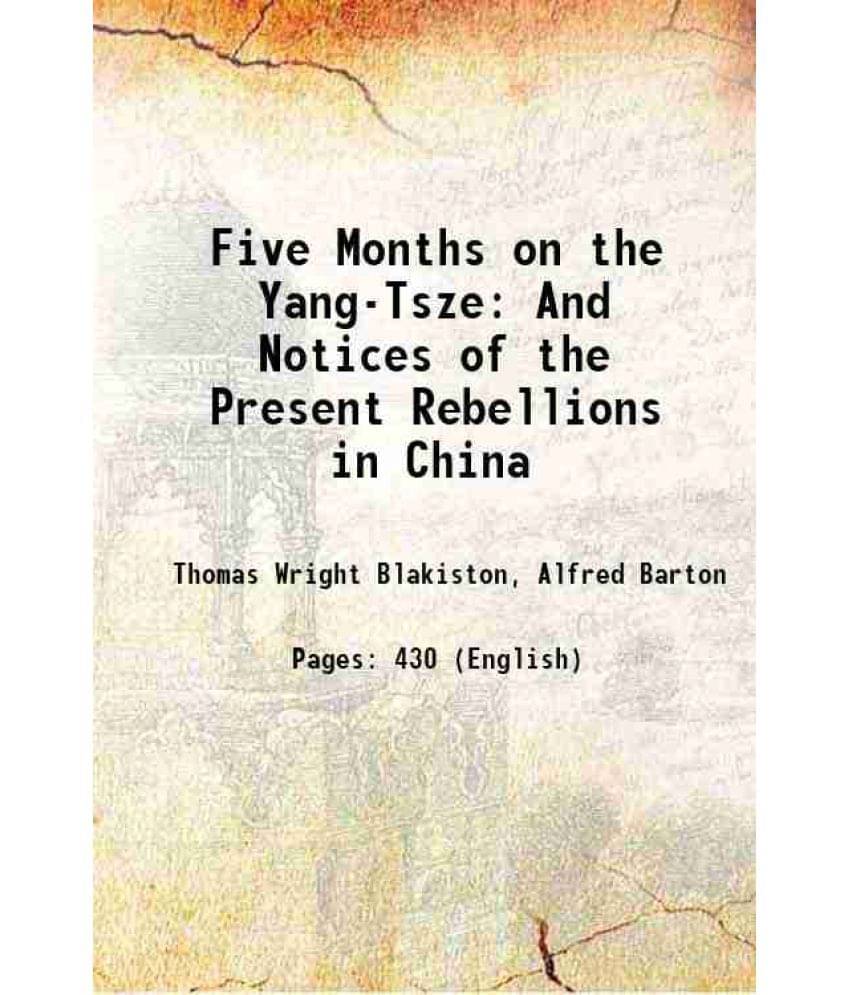 Five Months On The Yang-Tsze And Notices Of The Present Rebellions In China 1862 Five Months On The Yang-Tsze And Notices Of The Present Rebellions In China 1862
