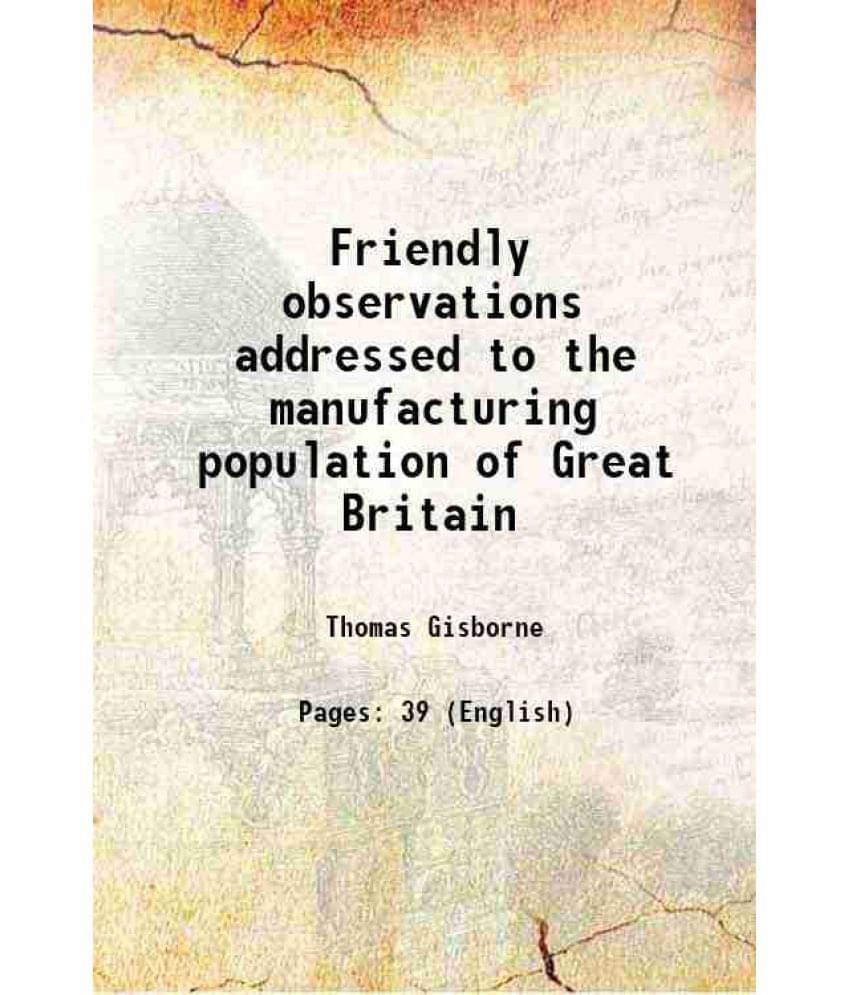 Friendly Observations Addressed To The Manufacturing Population Of Great Britain 1827 Friendly Observations Addressed To The Manufacturing Population Of Great Britain 1827
