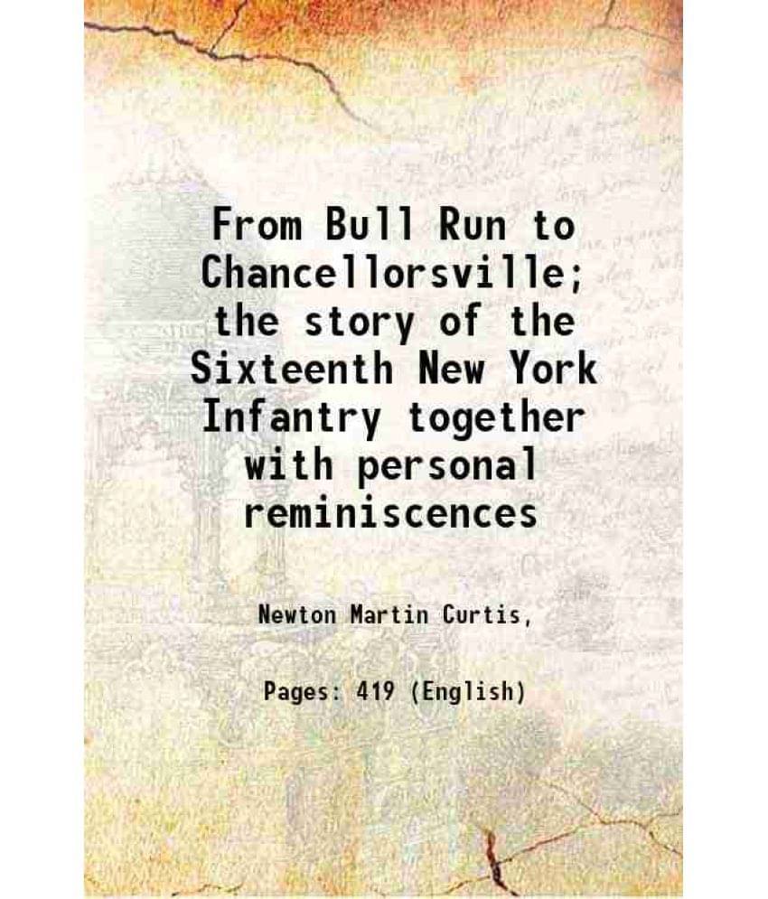 From Bull Run To Chancellorsville The Story Of The Sixteenth New York Infantry Together With Personal Reminiscences 1906 From Bull Run To Chancellorsville The Story Of The Sixteenth New York Infantry Together With Personal Reminiscences 1906