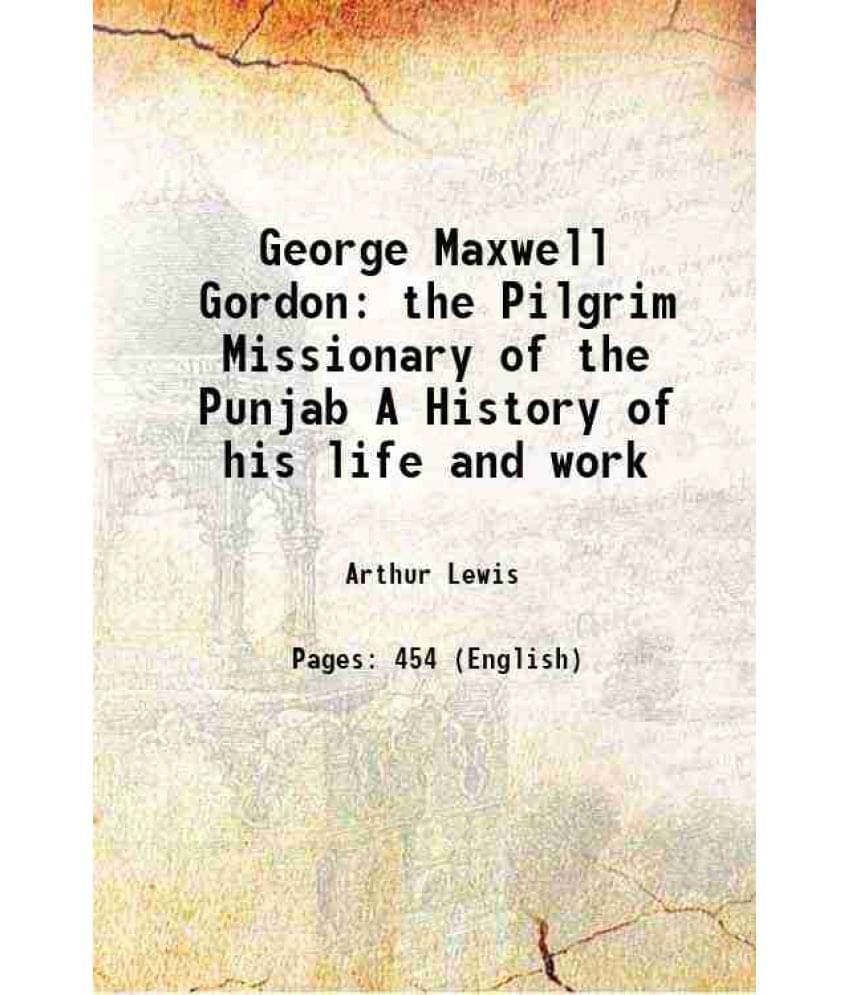 George Maxwell Gordon The Pilgrim Missionary Of The Punjab A History Of His Life And Work 1890 George Maxwell Gordon The Pilgrim Missionary Of The Punjab A History Of His Life And Work 1890