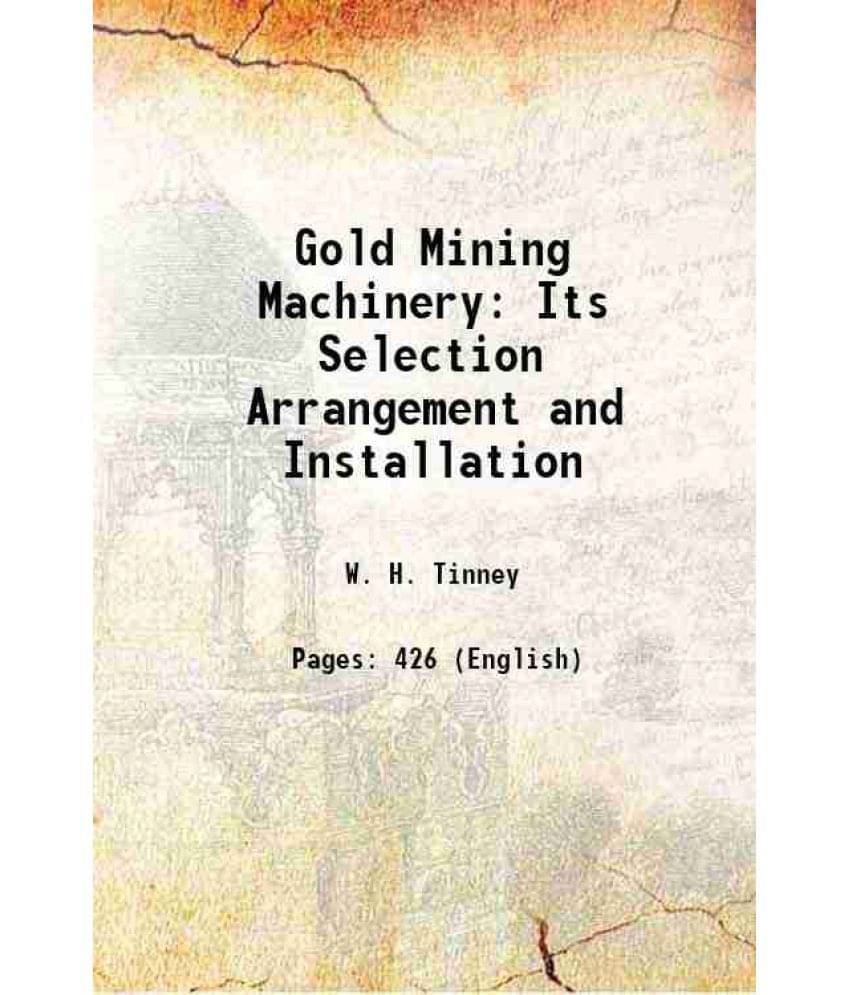 Gold Mining Machinery Its Selection Arrangement And Installation 1906 Gold Mining Machinery Its Selection Arrangement And Installation 1906