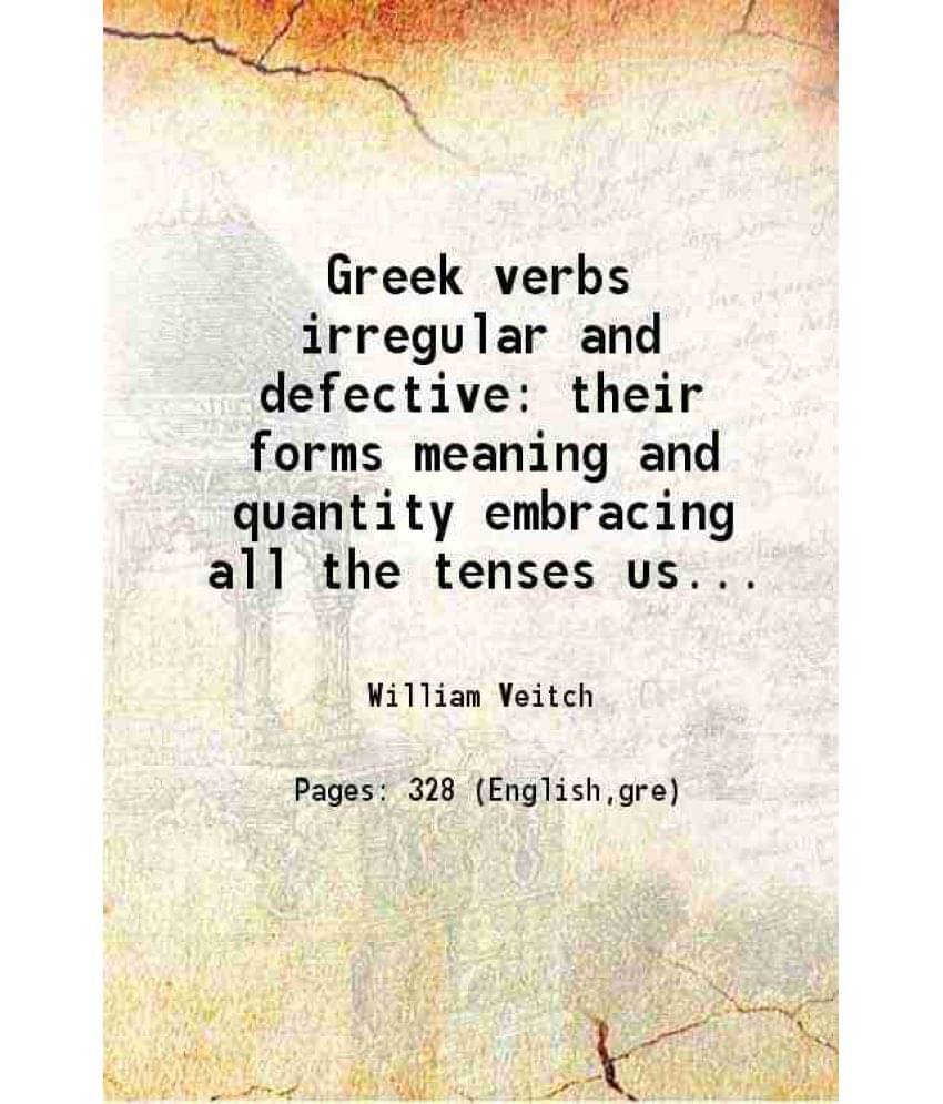Greek Verbs Irregular And Defective Their Forms Meaning And Quantity Embracing All The Tenses Used By The Greek Writers With -.. Greek Verbs Irregular And Defective Their Forms Meaning And Quantity Embracing All The Tenses Used By The Greek Writers With -..