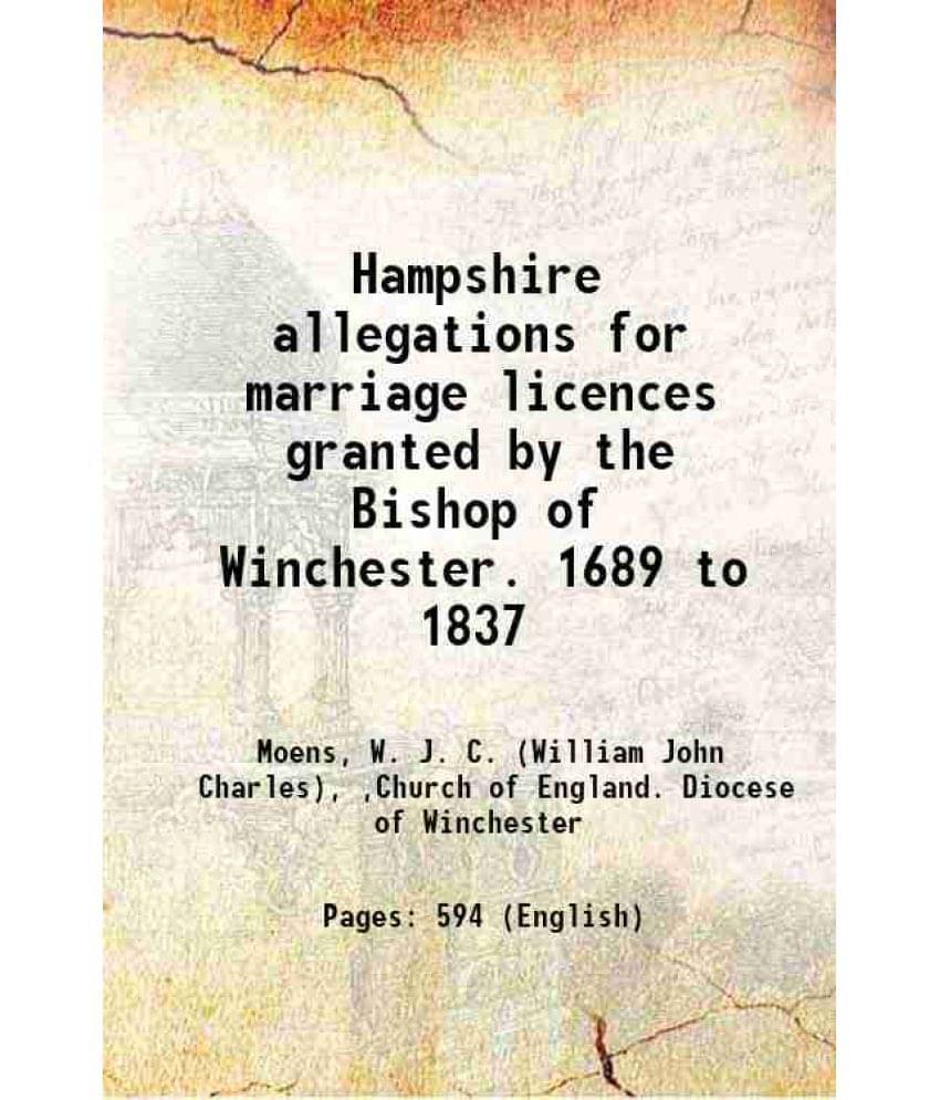 Hampshire Allegations For Marriage Licences Granted By The Bishop Of Winchester. 1689 To 1837 1893 Hampshire Allegations For Marriage Licences Granted By The Bishop Of Winchester. 1689 To 1837 1893
