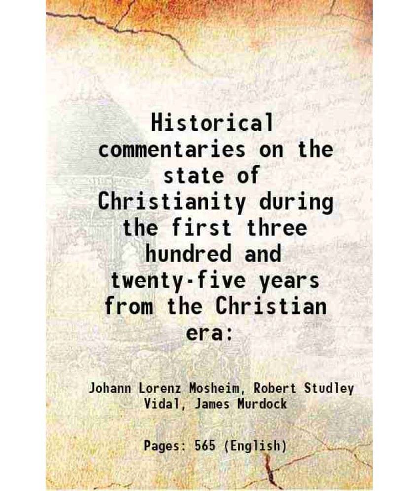 Historical Commentaries On The State Of Christianity During The First Three Hundred And Twenty-Five Years From The Christian -.. Historical Commentaries On The State Of Christianity During The First Three Hundred And Twenty-Five Years From The Christian -..
