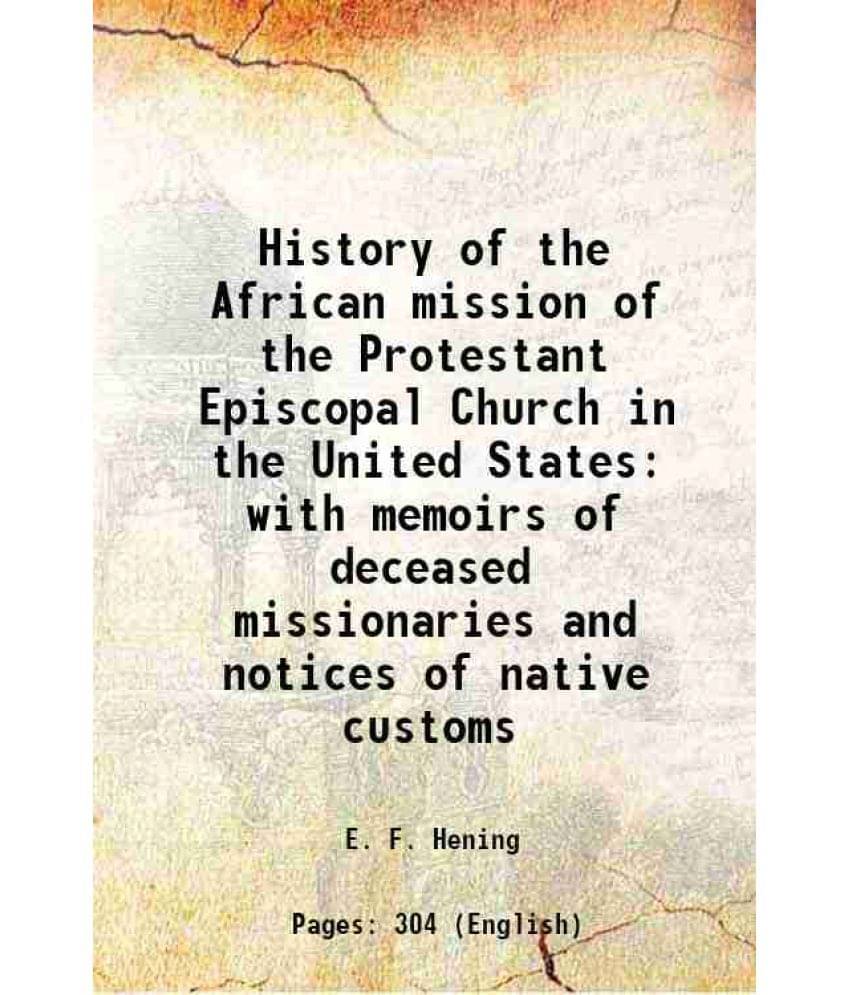 History Of The African Mission Of The Protestant Episcopal Church In The United States With Memoirs Of Deceased Missionaries -.. History Of The African Mission Of The Protestant Episcopal Church In The United States With Memoirs Of Deceased Missionaries -..