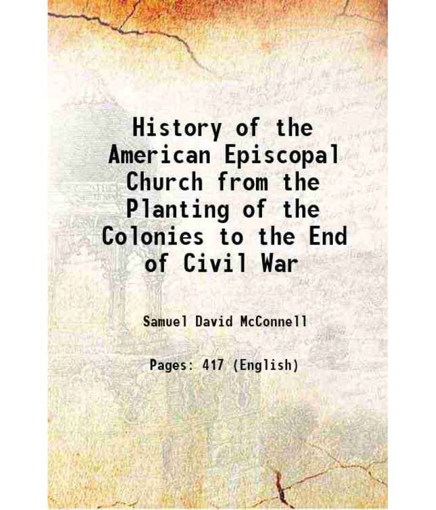 History Of The American Episcopal Church From The Planting Of The Colonies To The End Of Civil War 1891 History Of The American Episcopal Church From The Planting Of The Colonies To The End Of Civil War 1891