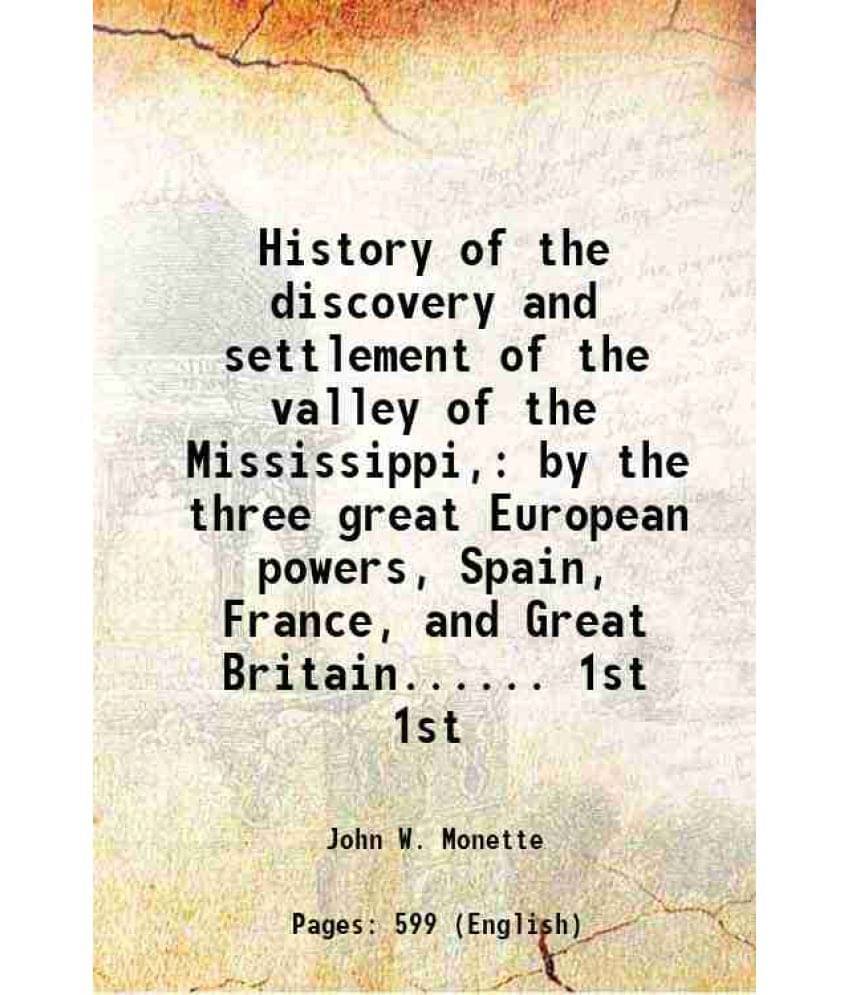 History Of The Discovery And Settlement Of The Valley Of The Mississippi, By The Three Great European Powers, Spain, F Vol. 1st.. History Of The Discovery And Settlement Of The Valley Of The Mississippi, By The Three Great European Powers, Spain, F Vol. 1st..