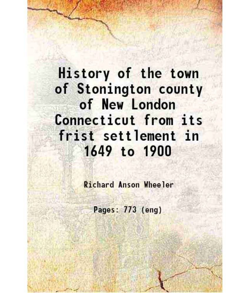 History Of The Town Of Stonington County Of New London Connecticut From Its Frist Settlement In 1649 To 1900 1900 History Of The Town Of Stonington County Of New London Connecticut From Its Frist Settlement In 1649 To 1900 1900
