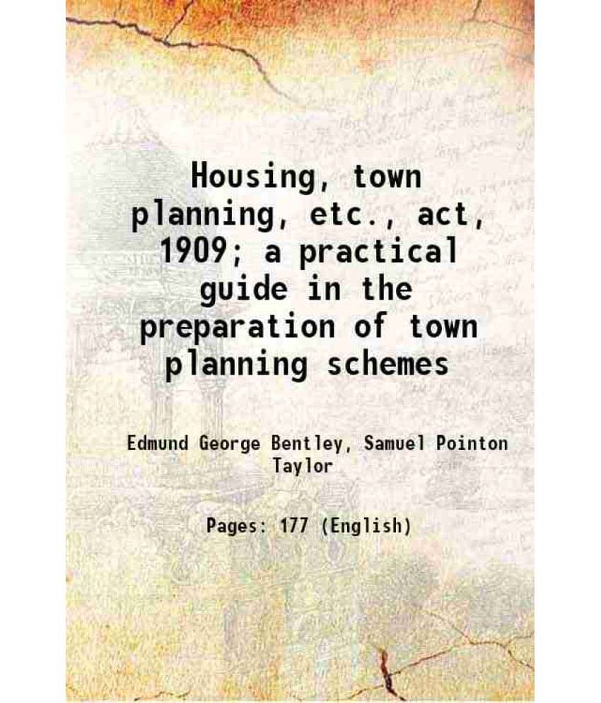 Housing, Town Planning, Etc., Act, 1909 A Practical Guide In The Preparation Of Town Planning Schemes 1911 Housing, Town Planning, Etc., Act, 1909 A Practical Guide In The Preparation Of Town Planning Schemes 1911