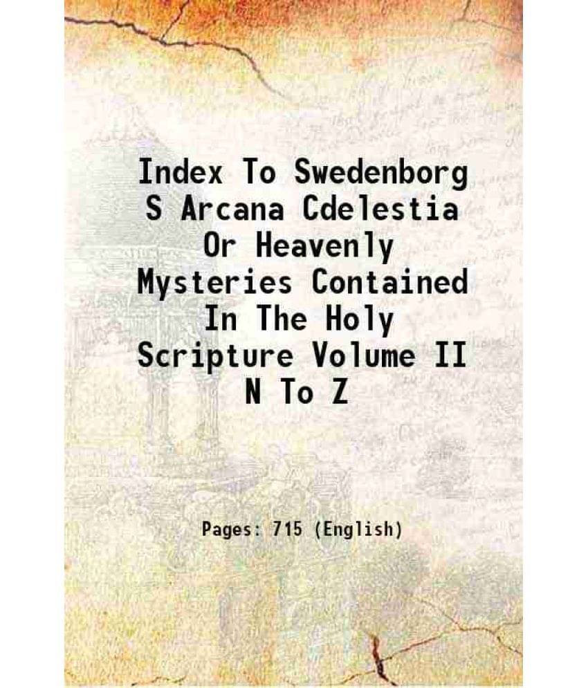 Index To Swedenborg S Arcana Cdelestia Or Heavenly Mysteries Contained In The Holy Scripture Volume Ii N To Z 1865 Index To Swedenborg S Arcana Cdelestia Or Heavenly Mysteries Contained In The Holy Scripture Volume Ii N To Z 1865