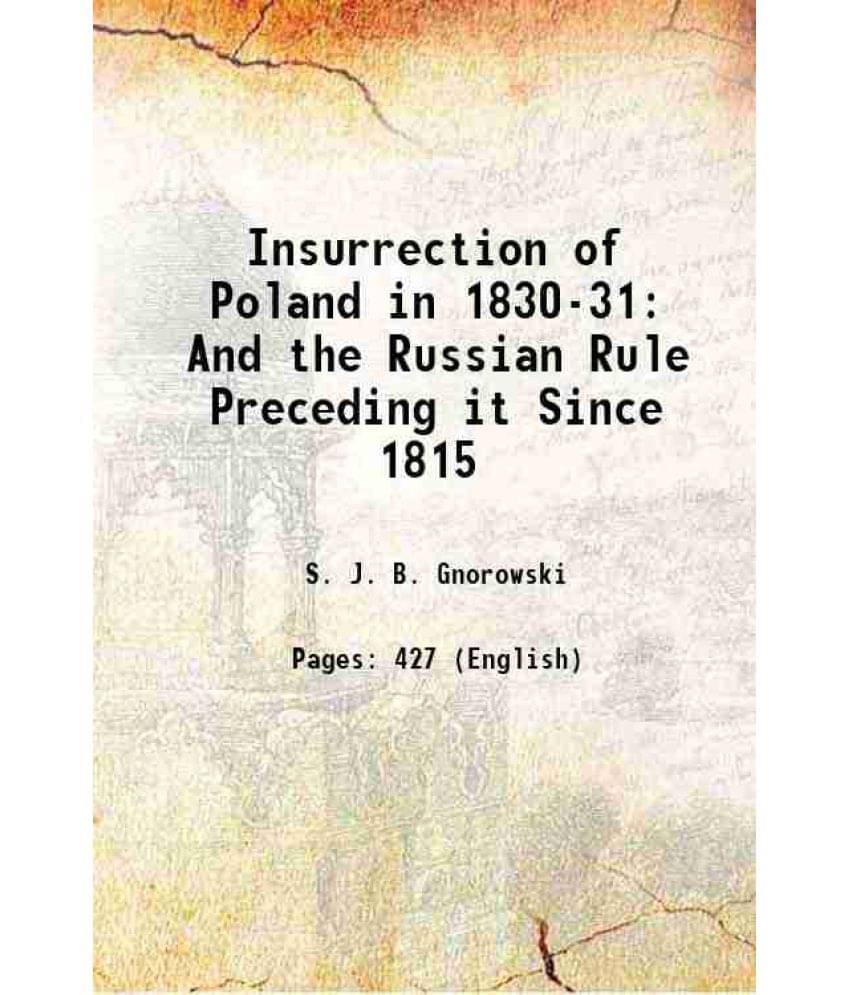     			Insurrection Of Poland In 1830-31 And The Russian Rule Preceding It Since 1815 1839