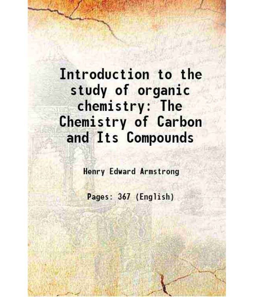 Introduction To The Study Of Organic Chemistry: The Chemistry Of Carbon And Its Compounds 1874 Introduction To The Study Of Organic Chemistry: The Chemistry Of Carbon And Its Compounds 1874