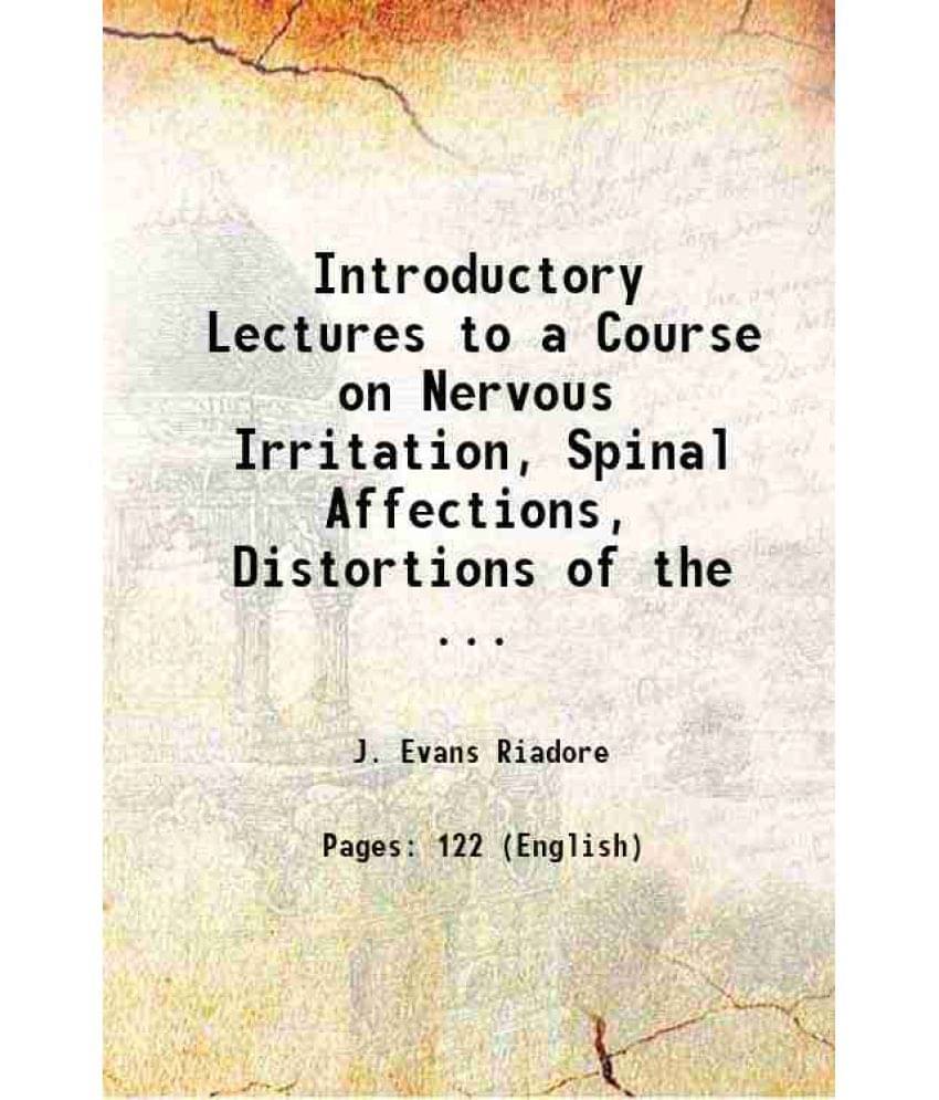 Introductory Lectures To A Course On Nervous Irritation, Spinal Affections, Distortions Of The ... 1835 Introductory Lectures To A Course On Nervous Irritation, Spinal Affections, Distortions Of The ... 1835