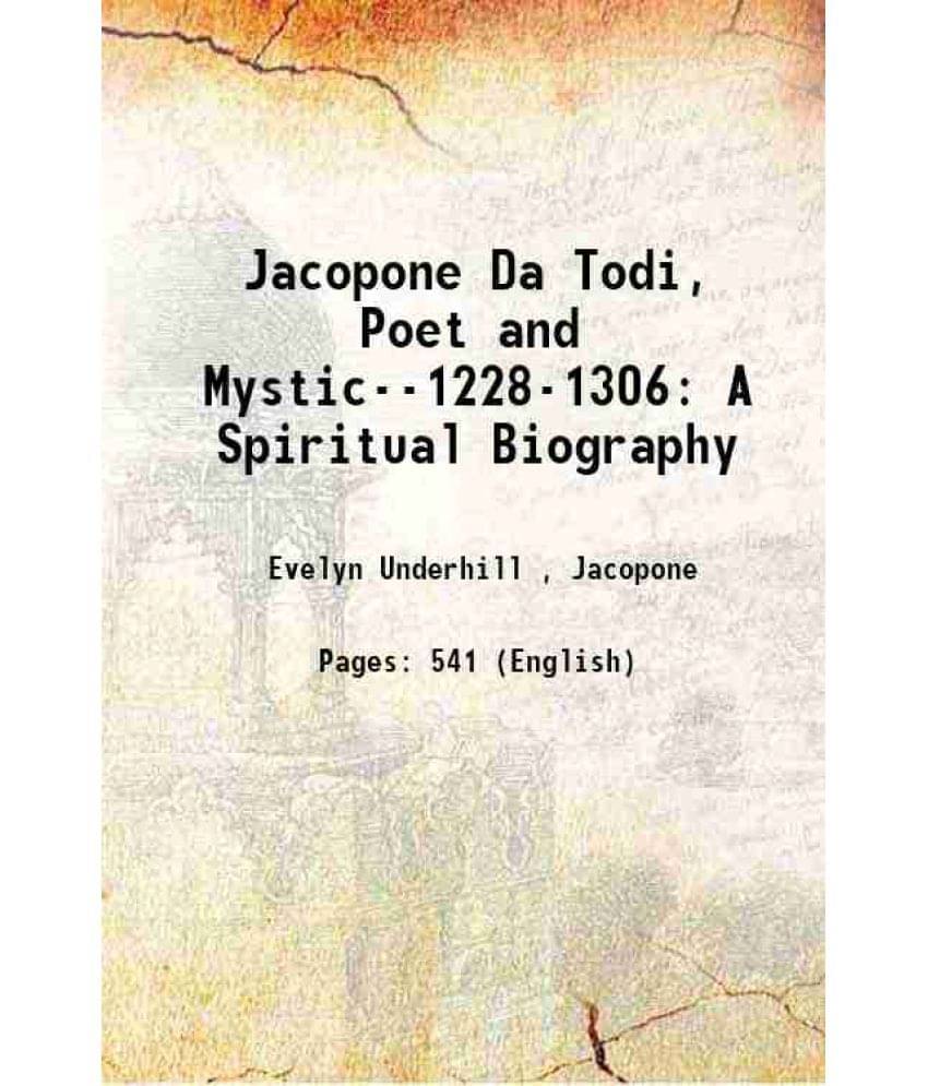 Jacopone Da Todi, Poet And Mystic--1228-1306: A Spiritual Biography 1919 Jacopone Da Todi, Poet And Mystic--1228-1306: A Spiritual Biography 1919