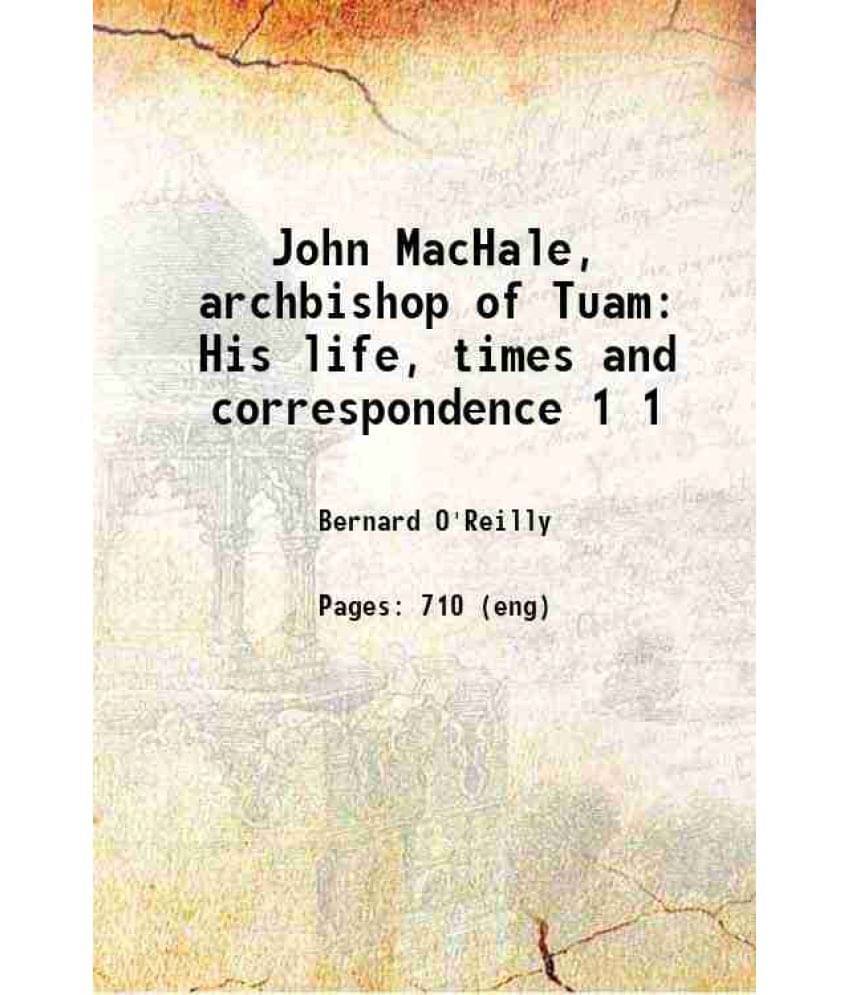 John Machale, Archbishop Of Tuam His Life, Times And Correspondence Volume 1 1890 John Machale, Archbishop Of Tuam His Life, Times And Correspondence Volume 1 1890