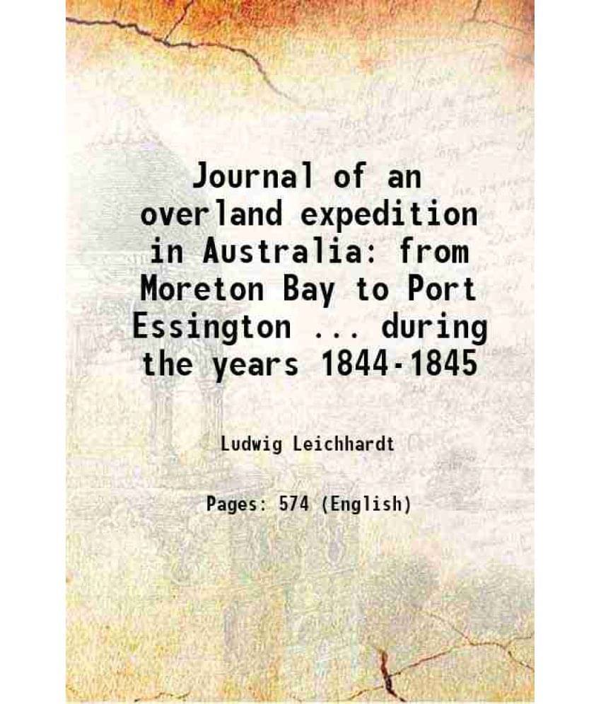 Journal Of An Overland Expedition In Australia From Moreton Bay To Port Essington ... During The Years 1844-1845 1847 Journal Of An Overland Expedition In Australia From Moreton Bay To Port Essington ... During The Years 1844-1845 1847