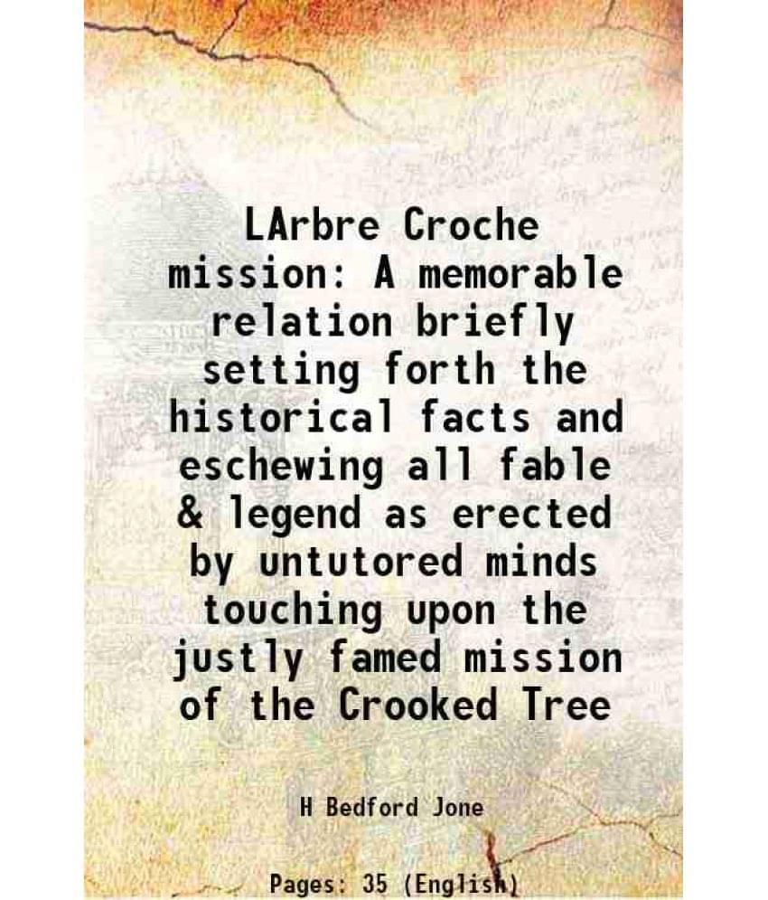Larbre Croche Mission A Memorable Relation Briefly Setting Forth The Historical Facts And Eschewing All Fable & Legend As Ere-.. Larbre Croche Mission A Memorable Relation Briefly Setting Forth The Historical Facts And Eschewing All Fable & Legend As Ere-..