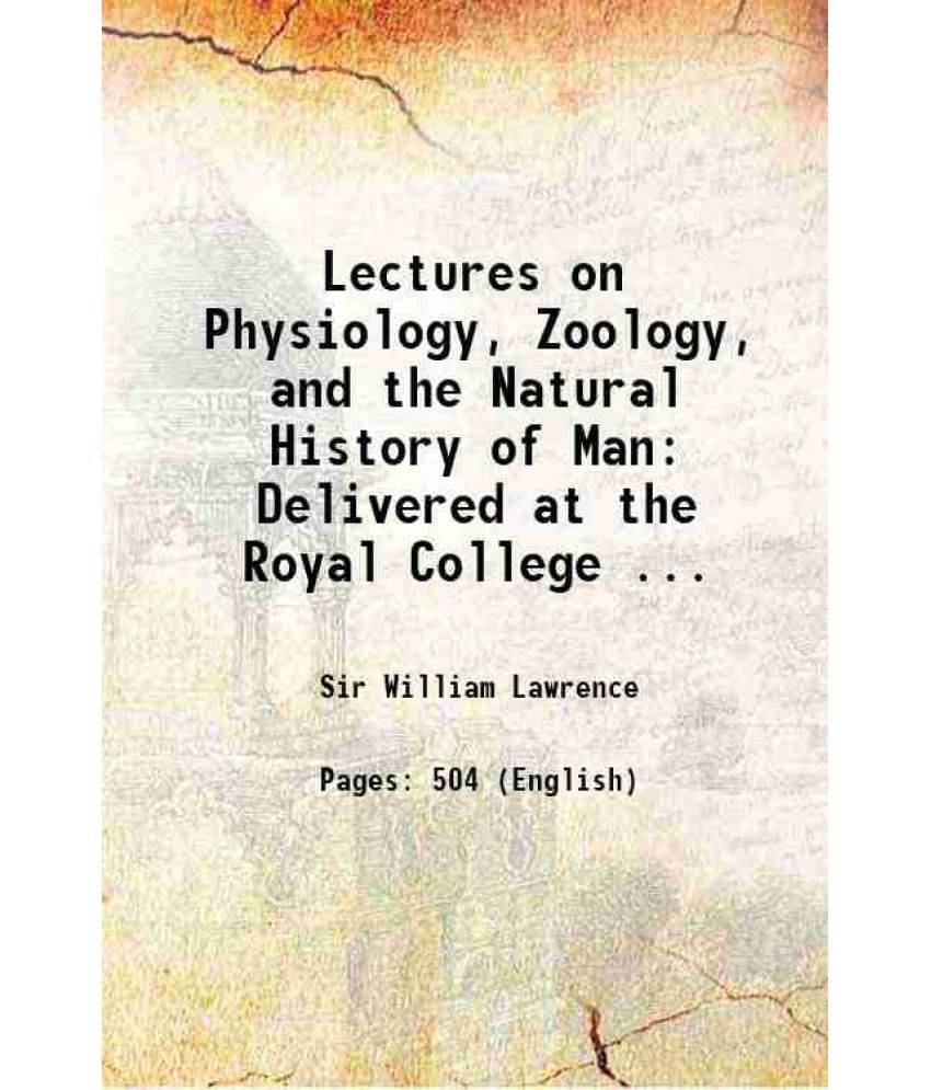 Lectures On Physiology, Zoology, And The Natural History Of Man: Delivered At The Royal College ... 1828 Lectures On Physiology, Zoology, And The Natural History Of Man: Delivered At The Royal College ... 1828