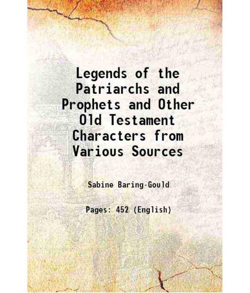 Legends Of The Patriarchs And Prophets And Other Old Testament Characters From Various Sources 1884 Legends Of The Patriarchs And Prophets And Other Old Testament Characters From Various Sources 1884