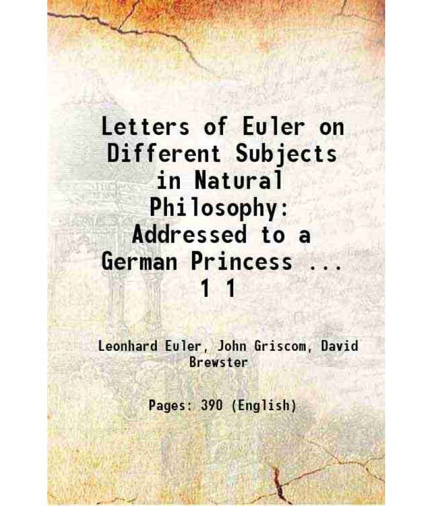 Letters Of Euler On Different Subjects In Natural Philosophy: Addressed To A German Princess ... Volume 1 1833 Letters Of Euler On Different Subjects In Natural Philosophy: Addressed To A German Princess ... Volume 1 1833