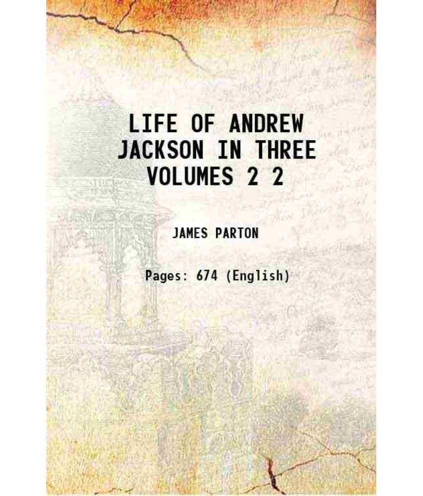 Life Of Andrew Jackson In Three Volumes Volume 2 1861 Life Of Andrew Jackson In Three Volumes Volume 2 1861