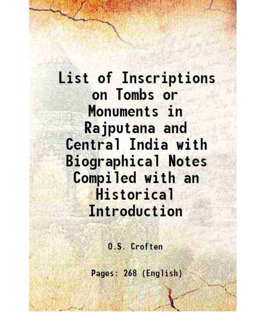 List Of Inscriptions On Tombs Or Monuments In Rajputana And Central India With Biographical Notes Compiled With An Historical-.. List Of Inscriptions On Tombs Or Monuments In Rajputana And Central India With Biographical Notes Compiled With An Historical-..