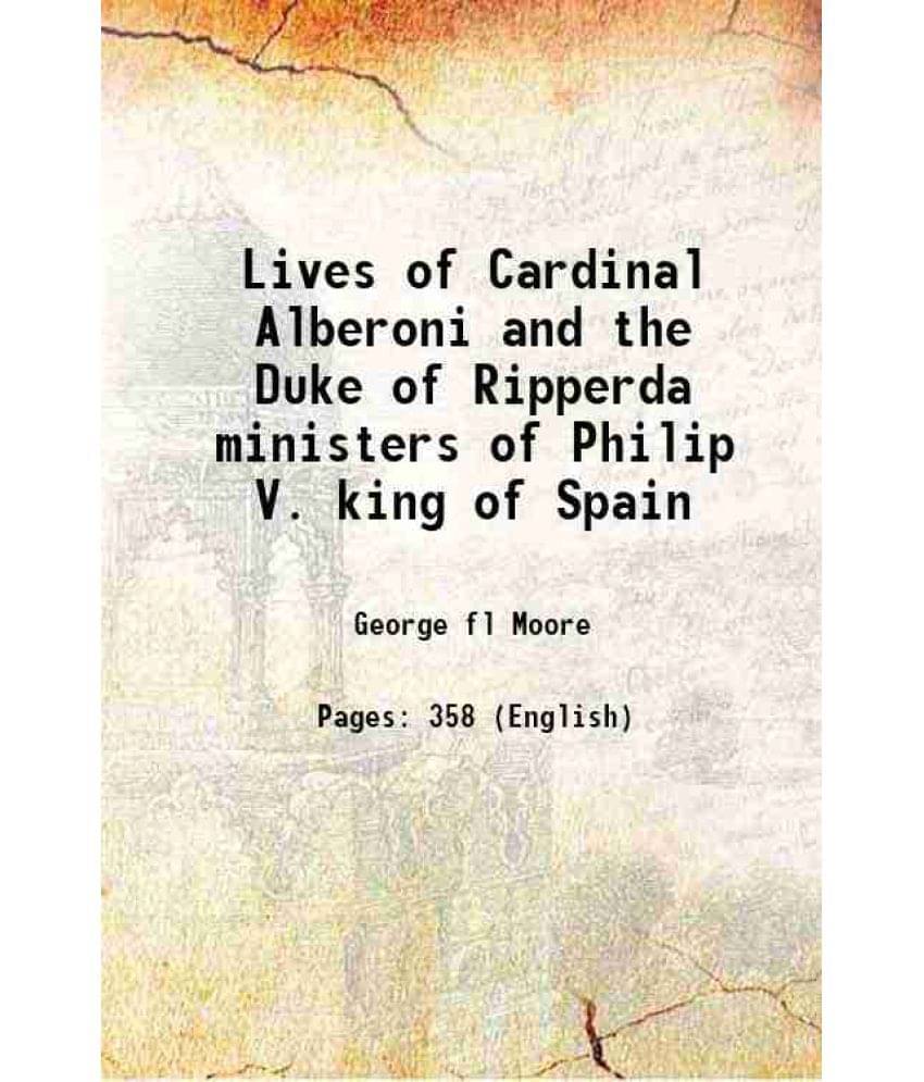 Lives Of Cardinal Alberoni And The Duke Of Ripperda Ministers Of Philip V. King Of Spain 1806 Lives Of Cardinal Alberoni And The Duke Of Ripperda Ministers Of Philip V. King Of Spain 1806