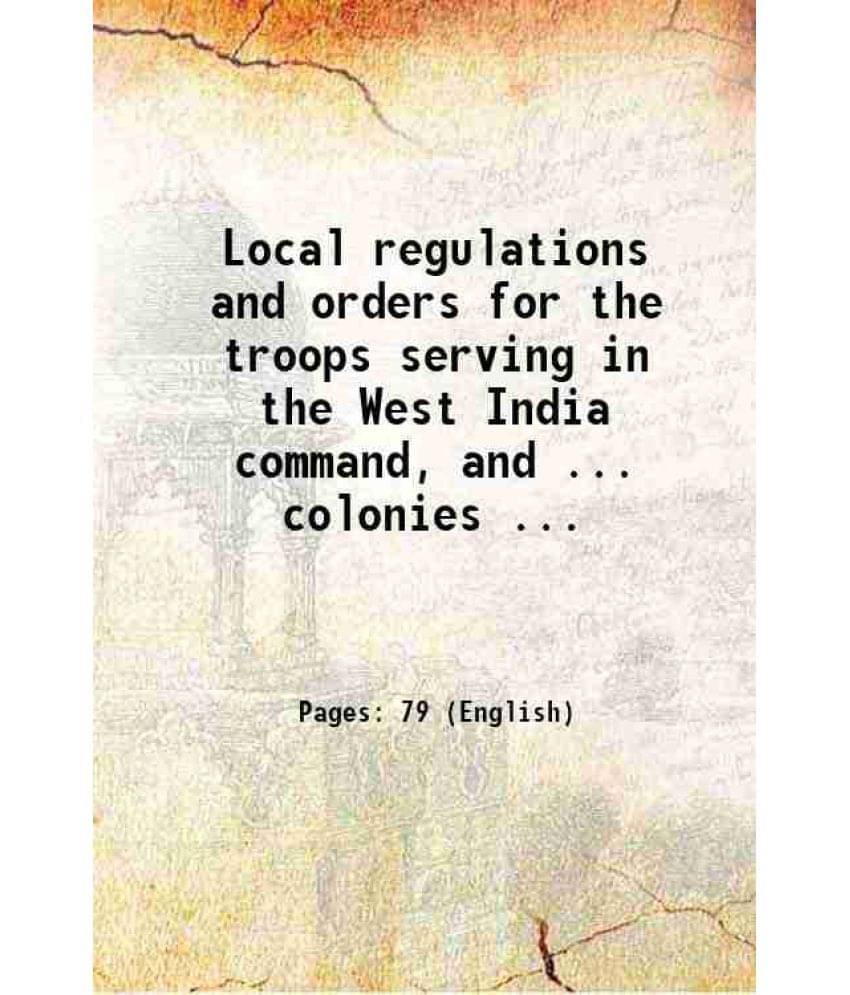 Local Regulations And Orders For The Troops Serving In The West India Command, And ... Colonies ... 1843 Local Regulations And Orders For The Troops Serving In The West India Command, And ... Colonies ... 1843