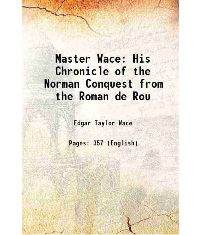 Master Wace His Chronicle Of The Norman Conquest From The Roman De Rou 1837 Master Wace His Chronicle Of The Norman Conquest From The Roman De Rou 1837