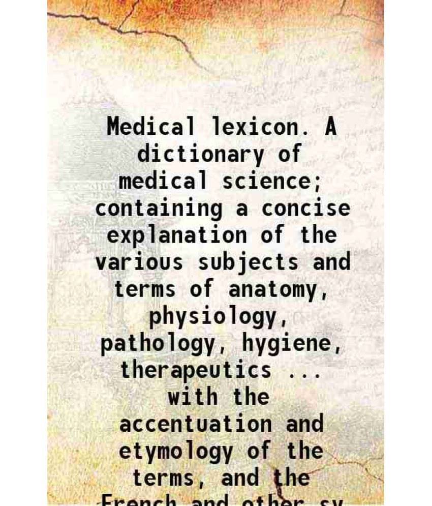 Medical Lexicon. A Dictionary Of Medical Science Containing A Concise Explanation Of The Various Subjects And Terms Of Anato-.. Medical Lexicon. A Dictionary Of Medical Science Containing A Concise Explanation Of The Various Subjects And Terms Of Anato-..