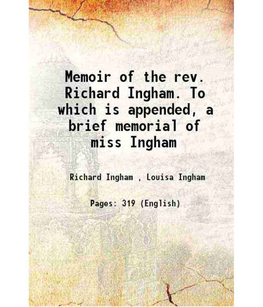 Memoir Of The Rev. Richard Ingham. To Which Is Appended, A Brief Memorial Of Miss Ingham 1846 Memoir Of The Rev. Richard Ingham. To Which Is Appended, A Brief Memorial Of Miss Ingham 1846